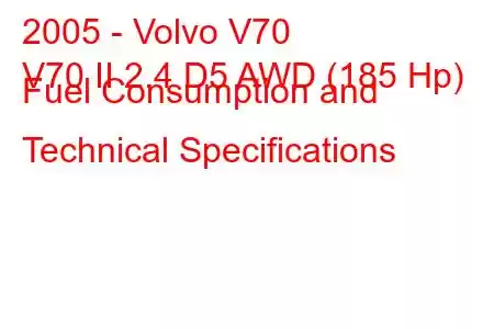 2005 - Volvo V70
V70 II 2.4 D5 AWD (185 Hp) Fuel Consumption and Technical Specifications