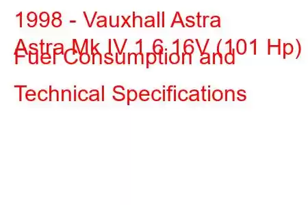 1998 - Vauxhall Astra
Astra Mk IV 1.6 16V (101 Hp) Fuel Consumption and Technical Specifications