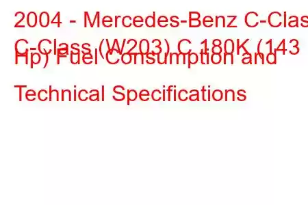 2004 - Mercedes-Benz C-Class
C-Class (W203) C 180K (143 Hp) Fuel Consumption and Technical Specifications