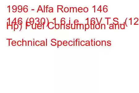 1996 - Alfa Romeo 146
146 (930) 1.6 i.e. 16V T.S. (120 Hp) Fuel Consumption and Technical Specifications