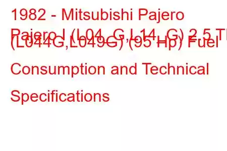 1982 - Mitsubishi Pajero
Pajero I (L04_G,L14_G) 2.5 TD (L044G,L049G) (95 Hp) Fuel Consumption and Technical Specifications