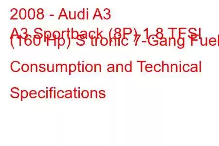 2008 - Audi A3
A3 Sportback (8P) 1.8 TFSI (160 Hp) S tronic 7-Gang Fuel Consumption and Technical Specifications