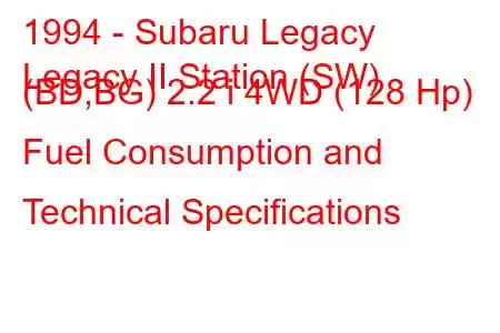 1994 - Subaru Legacy
Legacy II Station (SW) (BD,BG) 2.2 i 4WD (128 Hp) Fuel Consumption and Technical Specifications