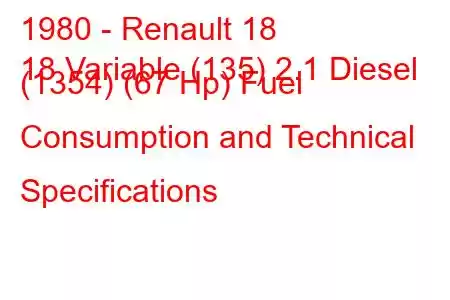 1980 - Renault 18
18 Variable (135) 2.1 Diesel (1354) (67 Hp) Fuel Consumption and Technical Specifications