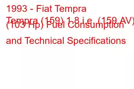 1993 - Fiat Tempra
Tempra (159) 1.8 i.e. (159.AV) (103 Hp) Fuel Consumption and Technical Specifications