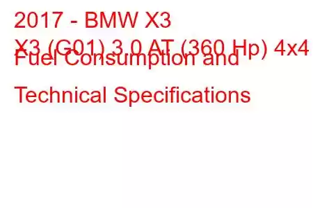 2017 - BMW X3
X3 (G01) 3.0 AT (360 Hp) 4x4 Fuel Consumption and Technical Specifications