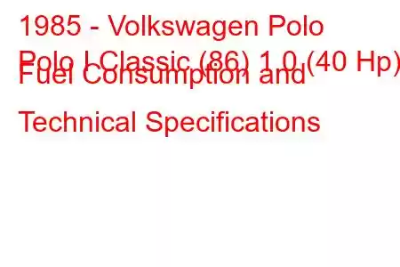 1985 - Volkswagen Polo
Polo I Classic (86) 1.0 (40 Hp) Fuel Consumption and Technical Specifications