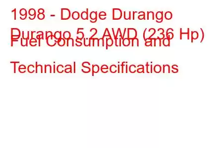 1998 - Dodge Durango
Durango 5.2 AWD (236 Hp) Fuel Consumption and Technical Specifications