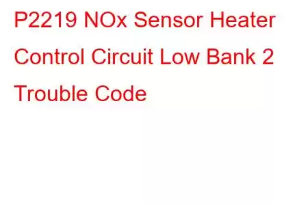 P2219 NOx Sensor Heater Control Circuit Low Bank 2 Trouble Code