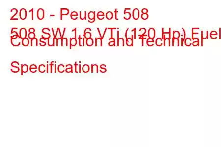 2010 - Peugeot 508
508 SW 1.6 VTi (120 Hp) Fuel Consumption and Technical Specifications