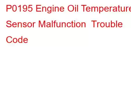 P0195 Engine Oil Temperature Sensor Malfunction Trouble Code