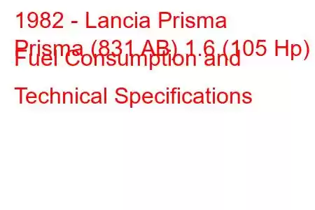 1982 - Lancia Prisma
Prisma (831 AB) 1.6 (105 Hp) Fuel Consumption and Technical Specifications