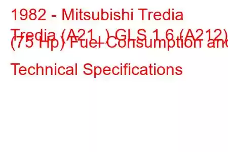 1982 - Mitsubishi Tredia
Tredia (A21_) GLS 1.6 (A212) (75 Hp) Fuel Consumption and Technical Specifications