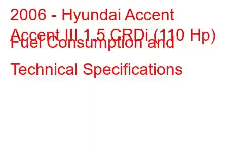 2006 - Hyundai Accent
Accent III 1.5 CRDi (110 Hp) Fuel Consumption and Technical Specifications