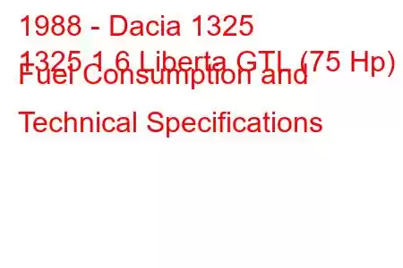 1988 - Dacia 1325
1325 1.6 Liberta GTL (75 Hp) Fuel Consumption and Technical Specifications