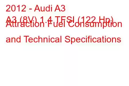 2012 - Audi A3
A3 (8V) 1.4 TFSI (122 Hp) Attraction Fuel Consumption and Technical Specifications