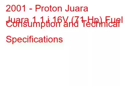 2001 - Proton Juara
Juara 1.1 i 16V (71 Hp) Fuel Consumption and Technical Specifications