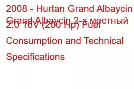 2008 - Hurtan Grand Albaycin
Grand Albaycin 2-х местный 2.0 16V (200 Hp) Fuel Consumption and Technical Specifications