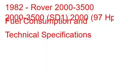 1982 - Rover 2000-3500
2000-3500 (SD1) 2000 (97 Hp) Fuel Consumption and Technical Specifications