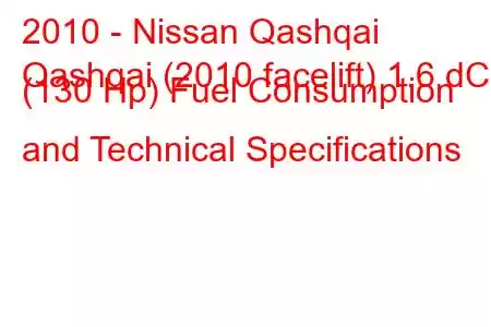 2010 - Nissan Qashqai
Qashqai (2010 facelift) 1.6 dCi (130 Hp) Fuel Consumption and Technical Specifications