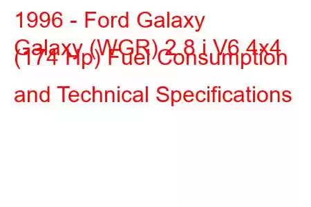 1996 - Ford Galaxy
Galaxy (WGR) 2.8 i V6 4x4 (174 Hp) Fuel Consumption and Technical Specifications