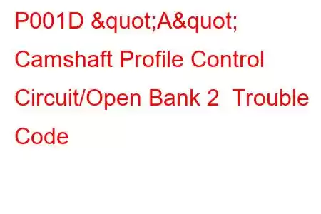 P001D "A" Camshaft Profile Control Circuit/Open Bank 2 Trouble Code