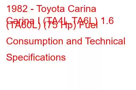 1982 - Toyota Carina
Carina I (TA4L,TA6L) 1.6 (TA60L) (75 Hp) Fuel Consumption and Technical Specifications