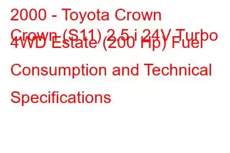 2000 - Toyota Crown
Crown (S11) 2.5 i 24V Turbo 4WD Estate (200 Hp) Fuel Consumption and Technical Specifications