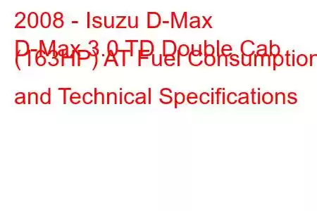 2008 - Isuzu D-Max
D-Max 3.0 TD Double Cab (163HP) AT Fuel Consumption and Technical Specifications