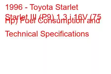 1996 - Toyota Starlet
Starlet III (P9) 1.3 i 16V (75 Hp) Fuel Consumption and Technical Specifications