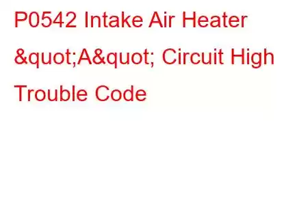 P0542 Intake Air Heater "A" Circuit High Trouble Code