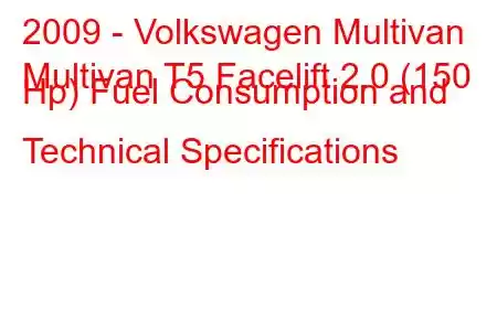 2009 - Volkswagen Multivan
Multivan T5 Facelift 2.0 (150 Hp) Fuel Consumption and Technical Specifications