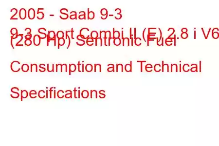 2005 - Saab 9-3
9-3 Sport Combi II (E) 2.8 i V6 (280 Hp) Sentronic Fuel Consumption and Technical Specifications