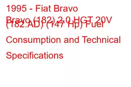 1995 - Fiat Bravo
Bravo (182) 2.0 HGT 20V (182.AD) (147 Hp) Fuel Consumption and Technical Specifications