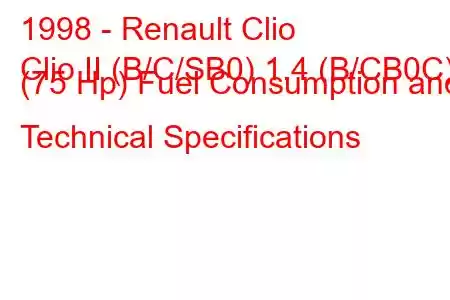 1998 - Renault Clio
Clio II (B/C/SB0) 1.4 (B/CB0C) (75 Hp) Fuel Consumption and Technical Specifications