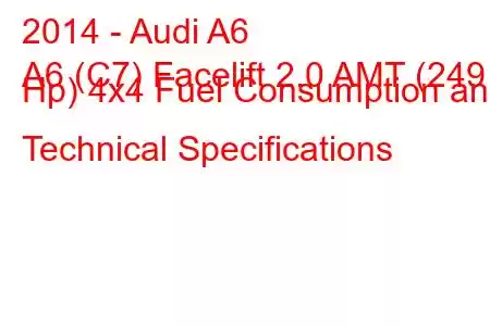 2014 - Audi A6
A6 (C7) Facelift 2.0 AMT (249 Hp) 4x4 Fuel Consumption and Technical Specifications