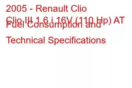 2005 - Renault Clio
Clio III 1.6 i 16V (110 Hp) AT Fuel Consumption and Technical Specifications