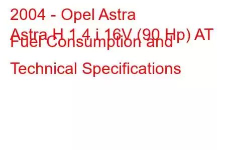 2004 - Opel Astra
Astra H 1.4 i 16V (90 Hp) AT Fuel Consumption and Technical Specifications