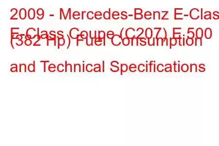 2009 - Mercedes-Benz E-Class
E-Class Coupe (C207) E 500 (382 Hp) Fuel Consumption and Technical Specifications