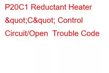 P20C1 Reductant Heater "C" Control Circuit/Open Trouble Code