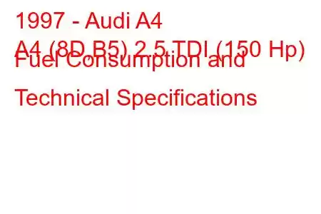 1997 - Audi A4
A4 (8D,B5) 2.5 TDI (150 Hp) Fuel Consumption and Technical Specifications