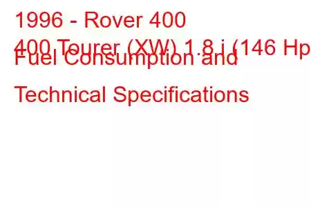 1996 - Rover 400
400 Tourer (XW) 1.8 i (146 Hp) Fuel Consumption and Technical Specifications