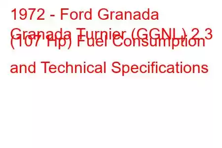 1972 - Ford Granada
Granada Turnier (GGNL) 2.3 (107 Hp) Fuel Consumption and Technical Specifications