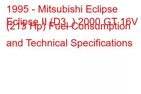 1995 - Mitsubishi Eclipse
Eclipse II (D3_) 2000 GT 16V (213 Hp) Fuel Consumption and Technical Specifications