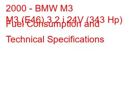 2000 - BMW M3
M3 (E46) 3.2 i 24V (343 Hp) Fuel Consumption and Technical Specifications