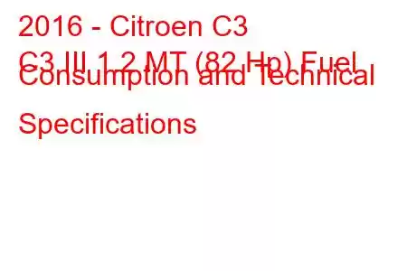 2016 - Citroen C3
C3 III 1.2 MT (82 Hp) Fuel Consumption and Technical Specifications