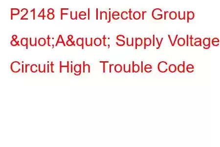  P2148 Fuel Injector Group "A" Supply Voltage Circuit High Trouble Code