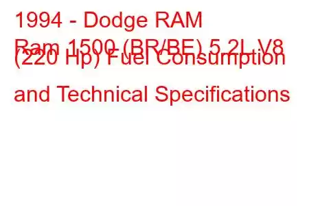 1994 - Dodge RAM
Ram 1500 (BR/BE) 5.2L V8 (220 Hp) Fuel Consumption and Technical Specifications