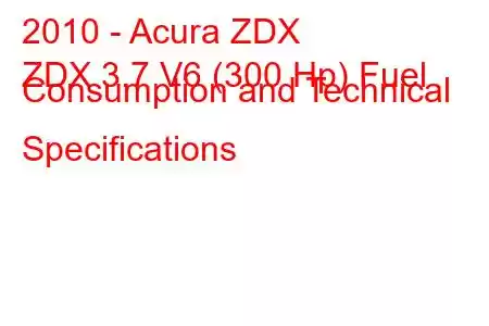 2010 - Acura ZDX
ZDX 3.7 V6 (300 Hp) Fuel Consumption and Technical Specifications