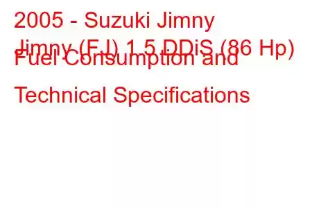 2005 - Suzuki Jimny
Jimny (FJ) 1.5 DDiS (86 Hp) Fuel Consumption and Technical Specifications